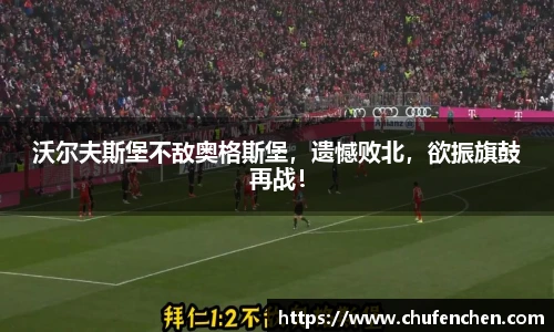 沃尔夫斯堡不敌奥格斯堡，遗憾败北，欲振旗鼓再战！