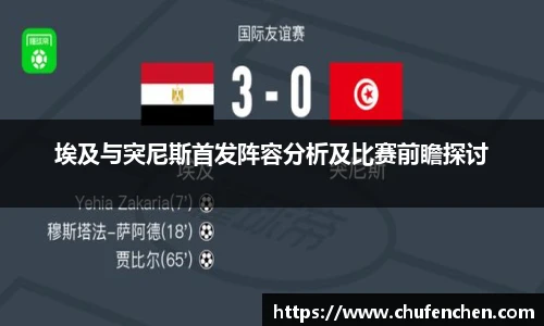 埃及与突尼斯首发阵容分析及比赛前瞻探讨