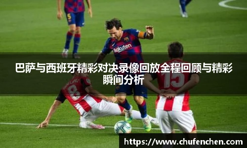 巴萨与西班牙精彩对决录像回放全程回顾与精彩瞬间分析