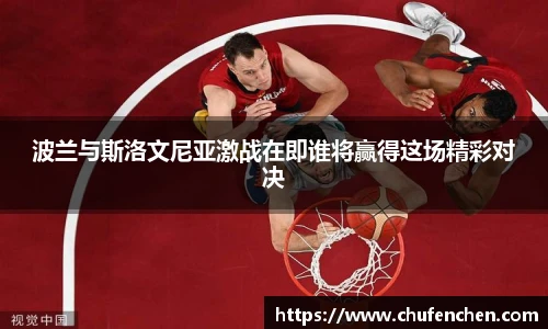 波兰与斯洛文尼亚激战在即谁将赢得这场精彩对决